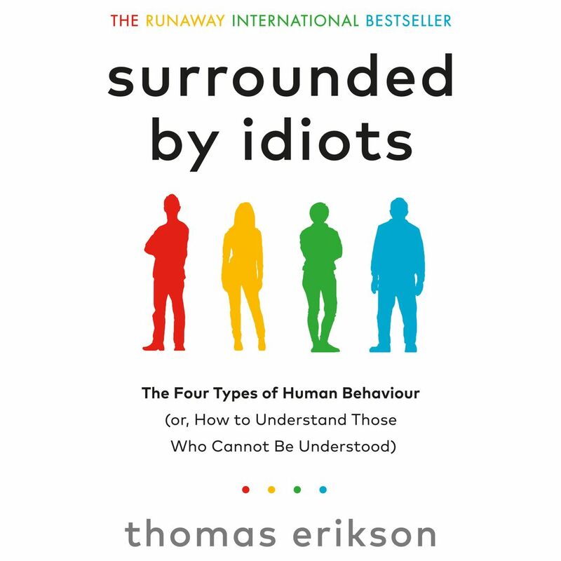 Surrounded By Idiots - The Four Types Of Human Behaviour (Or How To Understand Those Who Cannot Be Understood) | Thomas Erikson Surrounded By Idiots - The Four Types Of Human Behaviour (Or How To Understand Those Who Cannot Be Understood) | Thomas Erikson