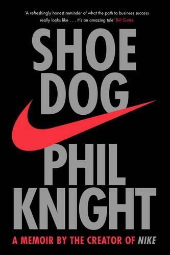 Shoe Dog A Memoir by the Creator of Nike | Phil Knight Shoe Dog A Memoir by the Creator of Nike | Phil Knight
