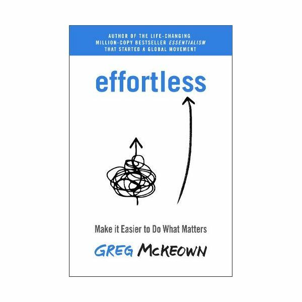 Effortless - Make It Easier To Do What Matters | Gregg Mckeown Effortless - Make It Easier To Do What Matters | Gregg Mckeown