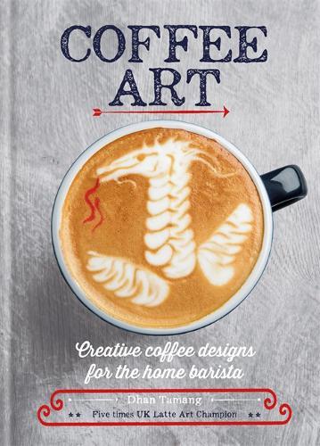 Coffee Art Creative Coffee Designs for the Home Barista | Dhan Tamang Coffee Art Creative Coffee Designs for the Home Barista | Dhan Tamang