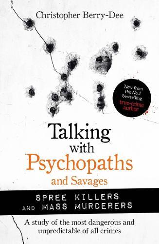 Talking With Psychopaths And Savages Mass Murderers And Spree Killers | Christopher Berry Dee