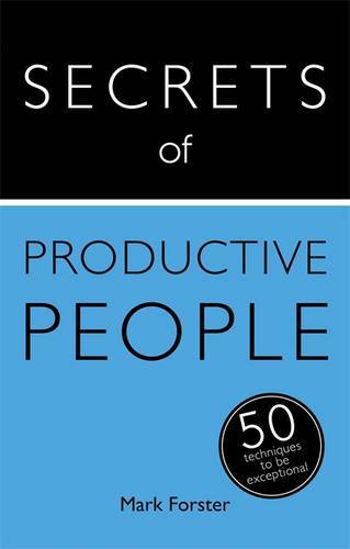 Secrets Of Productive People The 50 Strategies You Need To Get Things Done | Mark Forster Secrets Of Productive People The 50 Strategies You Need To Get Things Done | Mark Forster