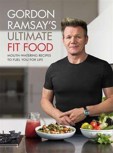 Gordon Ramsay Ultimate Fit Food Mouth-watering recipes to fuel you for life | Gordon Ramsay