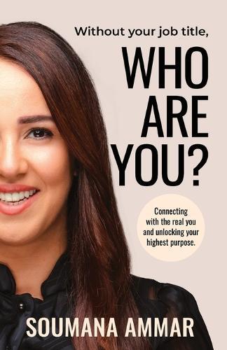 Without Your Job Title - Who Are You? - Connecting With The Real You and Unlocking Your Highest Purpos | Soumana Ammar