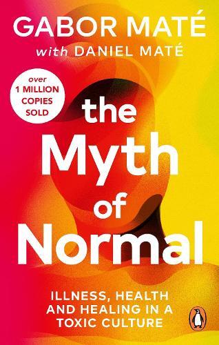 The Myth of Normal - Trauma - Illness & Healing In A Toxic Culture | Dr Gabor Mate