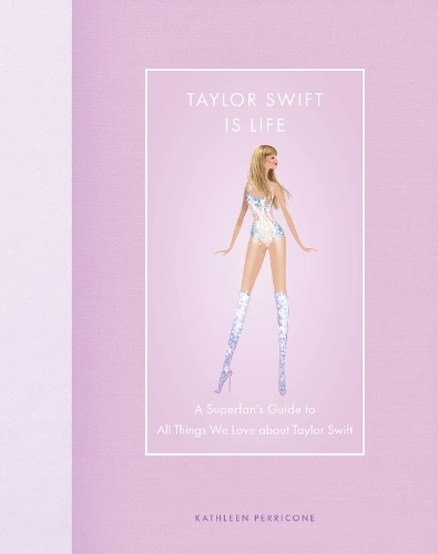 Taylor Swift Is Life A Superfan’s Guide to All Things We Love About Taylor Swift | Kathleen Perricone