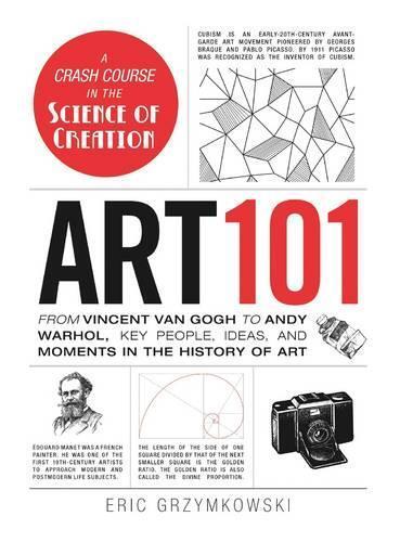 Art 101 - From Vincent Van Gogh To Andy Warhol - Key People - Ideas - And Moments In The History Of Art | Eric Grzymkowski