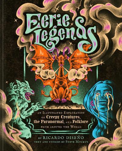 Eerie Legends - An Illustrated Exploration Of Creepy Creatures - The Paranormal - And Folklore From Aro | Ricardo Diseno