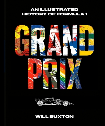 Grand Prix - An Illustrated History Of Formula 1 | Will Buxton