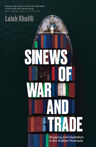 Sinews Of War And Trade - Shipping And Capitalism In The Arabian Peninsula | Laleh Khalili