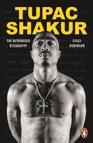 Tupac Shakur - The First And Only Estate-Authorised Biography Of The Legendary Artist | Staci Robinson