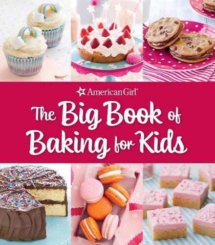 The Big Book of Baking for Kids - Favorite Recipes to Make And to Share From American Girl | Weldon Owen