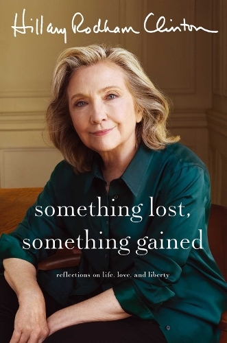 Something Lost - Something Gained - Reflections On Life - Love And Liberty | Hillary Rodham Clint