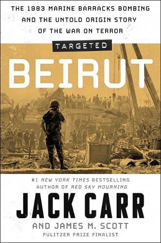 Targeted - Beirut - The 1983 Marine Barracks Bombing And The Untold Origin Story Of The War On Terror | Jack Carr