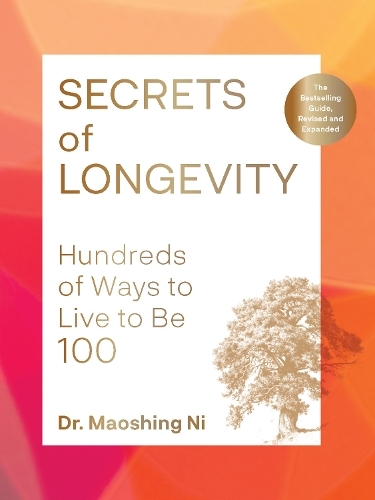 Secrets Of Longevity - 2Nd Edition - Hundreds Of Ways To Live To Be 100 - The Bestselling Guide - Revised | Dr. Maoshing Ni