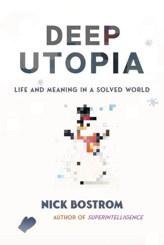 Deep Utopia - Life And Meaning In A Solved World | Nick Bostrom