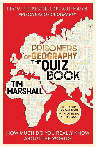 Prisoners Of Geography The Quiz Book - How Much Do You Really Know About The World? | Tim Marshall