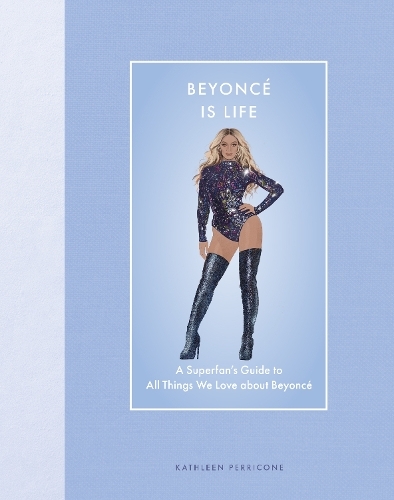 Beyonce Is Life - A Superfan's Guide To All Things We Love About Beyonce | Kathleen Perricone