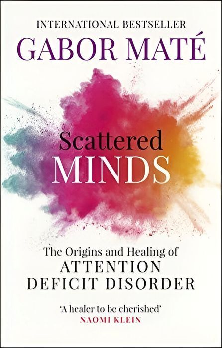 Scattered Minds - The Origins And Healing Of Attention Deficit Disorder | Dr Gabor Mate