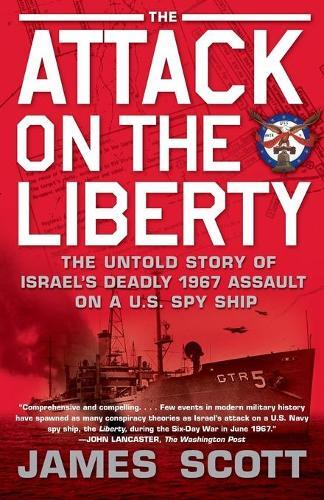 The Attack On The Liberty - The Untold Story Of Israel's Deadly 1967 Assault On A U.S. Spy Ship | James Scott