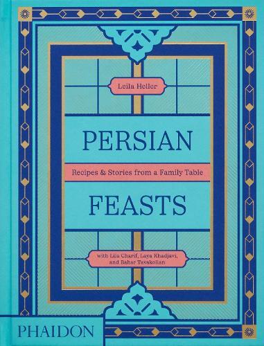 Persian Feasts - Recipes & Stories From A Family Table | Leila Taghinia-Milani Heller