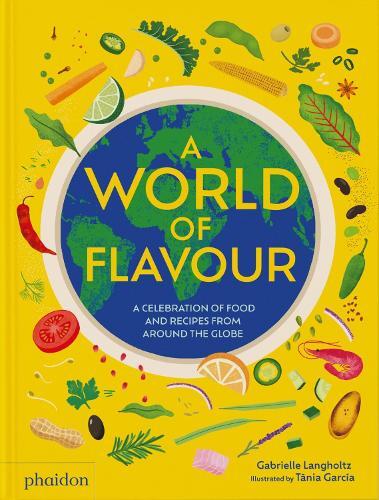 A World of Flavour - A Celebration of Food & Recipes From Around the Globe | Gabrielle Langholtz