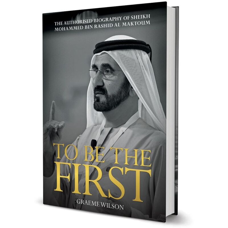 To Be The First The Authorised Biography of H.H . Sheikh Mohammed Bin Rashid Al Maktoum | Graeme Wilson To Be The First The Authorised Biography of H.H . Sheikh Mohammed Bin Rashid Al Maktoum | Graeme Wilson