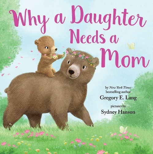 Why A Daughter Needs A Mom - Celebrate Your Special Mother Daughter Bond This Mother's Day With This Sweet Picture Book! | Gregory Lang