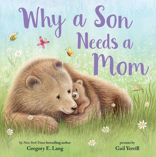 Why A Son Needs A Mom - Celebrate Your Special Mother Son Bond This Mother's Day With This Sweet Picture Book! | Gail Yerrill