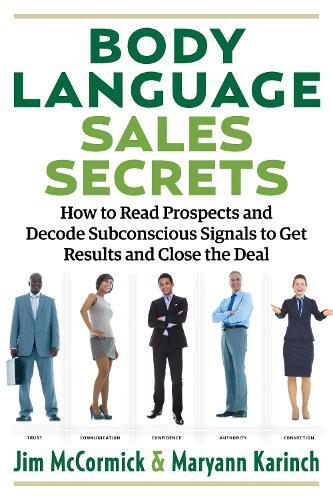 Body Language Sales Secrets How to Read Prospects and Decode Subconscious Signals to Get Results and Close the Deal | Maryann Karinch