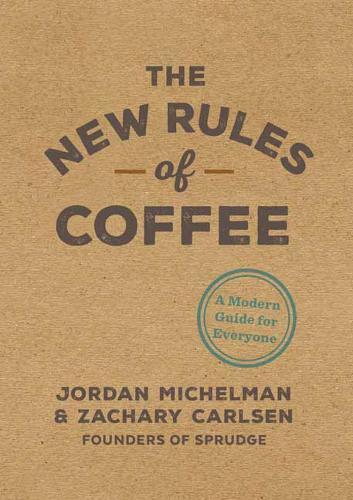 The New Rules Of Coffee A Modern Guide For Everyone | Jordan Michelman