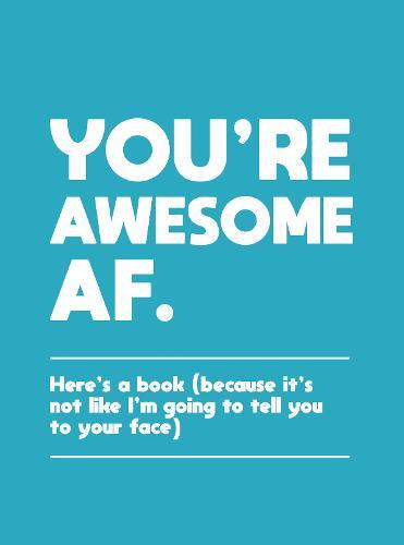 You're Awesome Af Here's A Book (Because It's Not Like I'm Going To Tell You To Your Face) | Summerdale